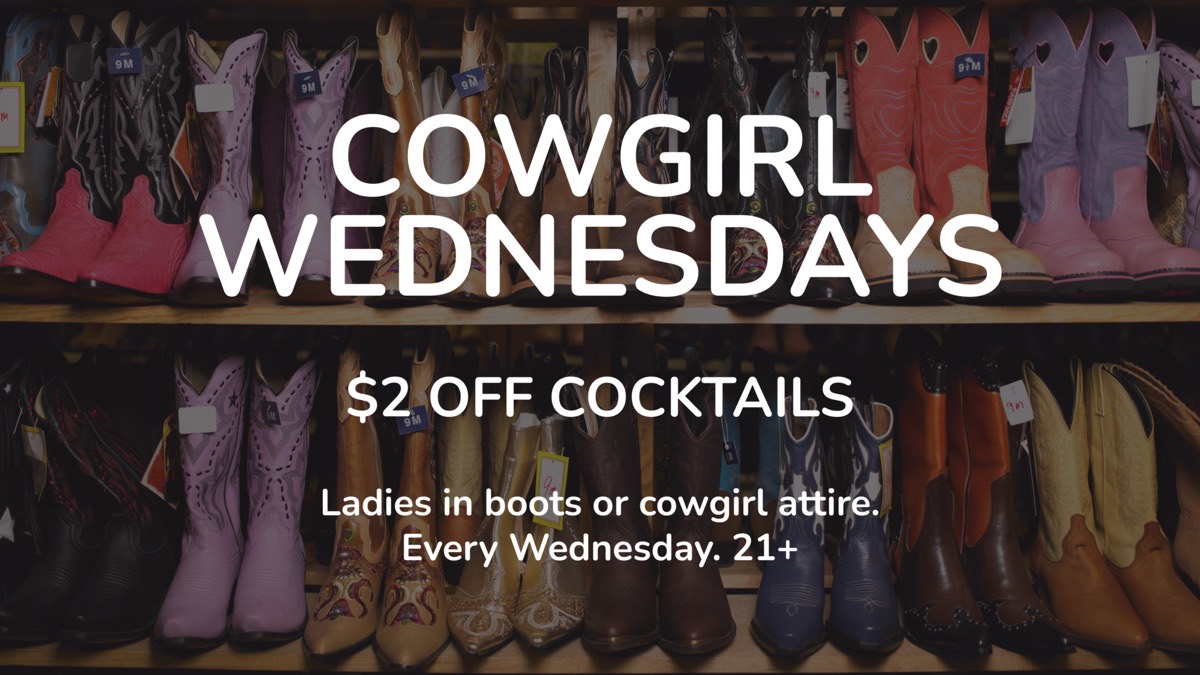Cowgirl Wednesdays at Lefty’s Bar and Grill: ladies get $2 off cocktails in boots or cowgirl attire